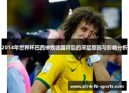 2014年世界杯巴西惨败德国背后的深层原因与影响分析 2014年世界杯巴西惨败德国背后的深层原因与影响分析
