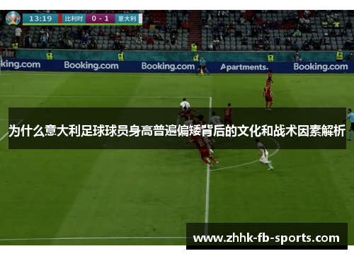 为什么意大利足球球员身高普遍偏矮背后的文化和战术因素解析 为什么意大利足球球员身高普遍偏矮背后的文化和战术因素解析