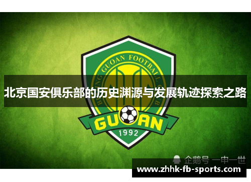 北京国安俱乐部的历史渊源与发展轨迹探索之路 北京国安俱乐部的历史渊源与发展轨迹探索之路