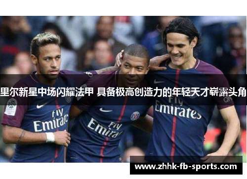 里尔新星中场闪耀法甲 具备极高创造力的年轻天才崭露头角