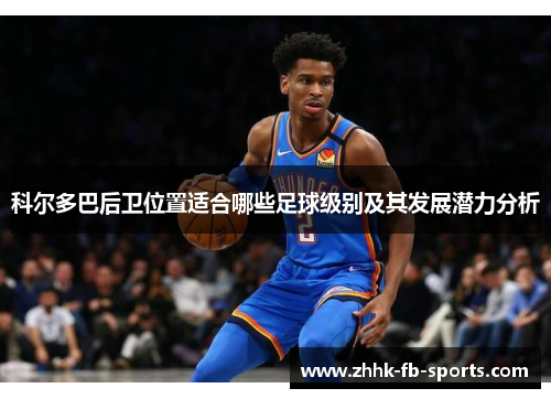 科尔多巴后卫位置适合哪些足球级别及其发展潜力分析
