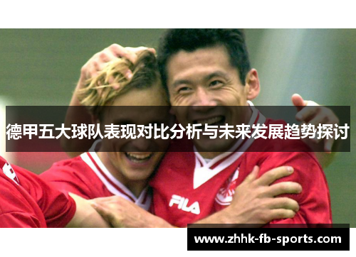 德甲五大球队表现对比分析与未来发展趋势探讨