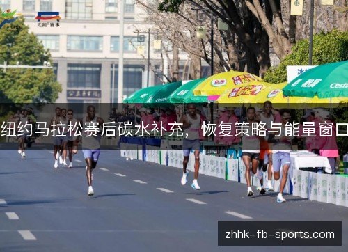 纽约马拉松赛后碳水补充，恢复策略与能量窗口
